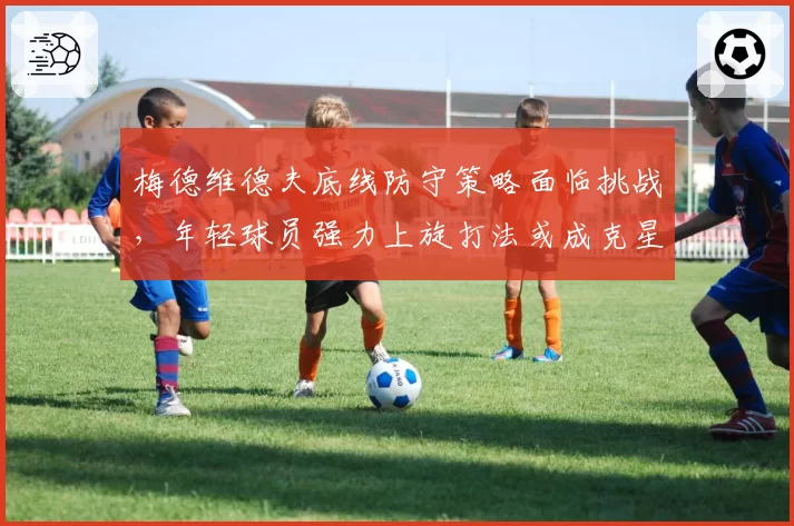 梅德维德夫底线防守策略面临挑战，年轻球员强力上旋打法或成克星