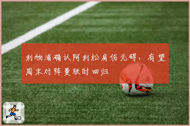 利物浦确认阿利松肩伤无碍，有望周末对阵曼联时回归