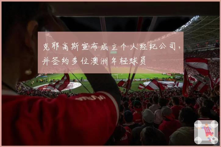 克耶高斯宣布成立个人经纪公司，并签约多位澳洲年轻球员